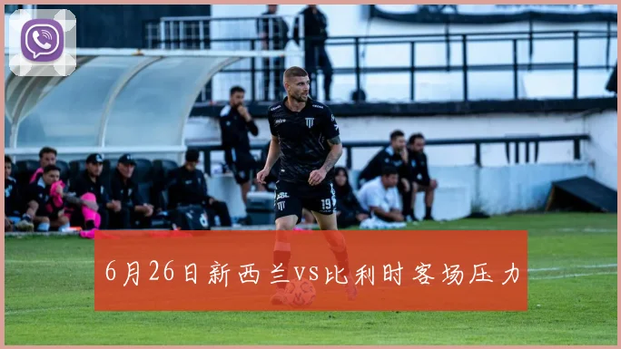 6月26日新西兰vs比利时客场压力