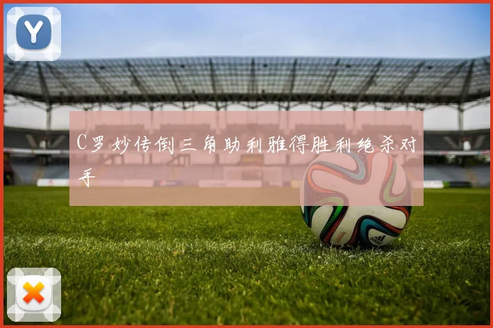 C罗妙传倒三角助利雅得胜利绝杀对手