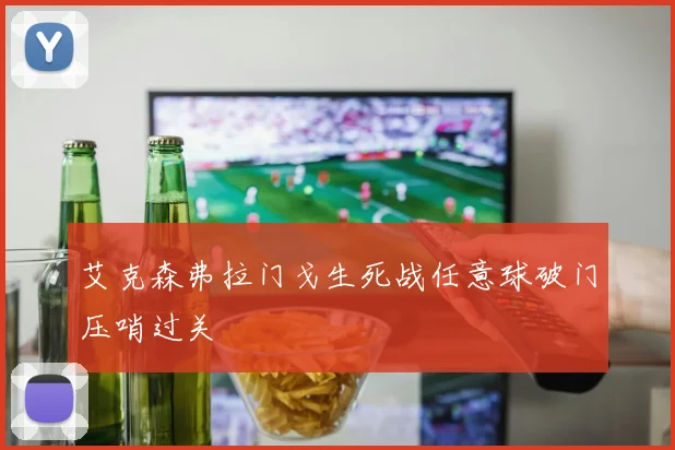 艾克森弗拉门戈生死战任意球破门压哨过关